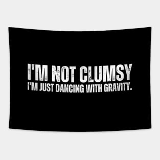 I'm not clumsy, I'm just dancing with gravity. Tapestry