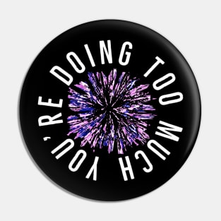 You’re Doing Too Much. Paint Splatter Firework. (Black Background) Pin