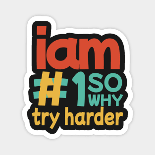 I'M #1 SO WHY TRY HARDER colorful Magnet