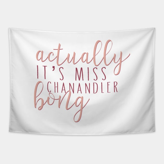 “Actually, it’s Miss Chanandler Bong.” Tapestry by sunkissed