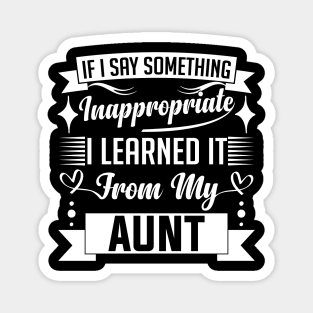 humor kids If I Say Something Inappropriate I Learned It From My aunt Influence Saying Magnet