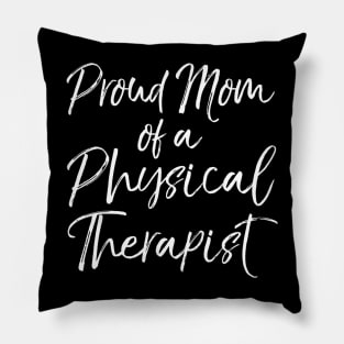 Graduation Mother's Quote Proud Mom of a Physical Therapist Pillow