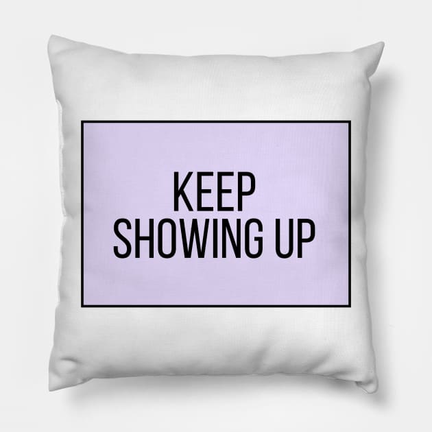 Keep Showing Up - Motivational and Inspiring Work Quotes Pillow by BloomingDiaries