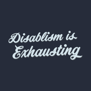 Disablism Is Exhausting (Script) T-Shirt