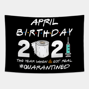 April Birthday 2021 The Year When Shit Got Real Quarantined Shirt Tapestry