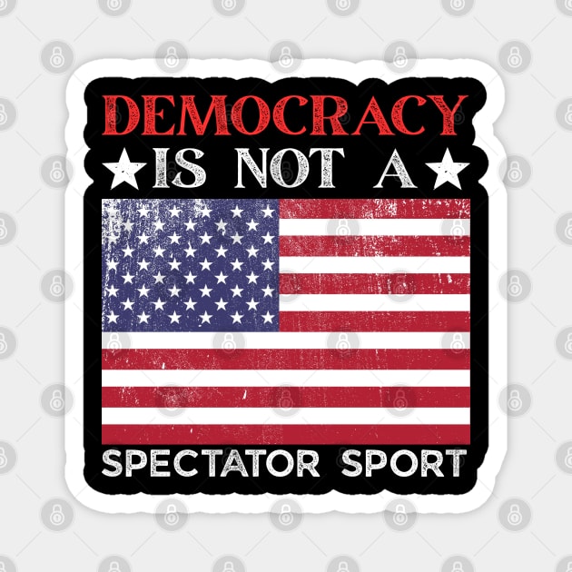 Democracy-Is-Not-A-Spectator-Sport Magnet by Creatifly Graphic Tees