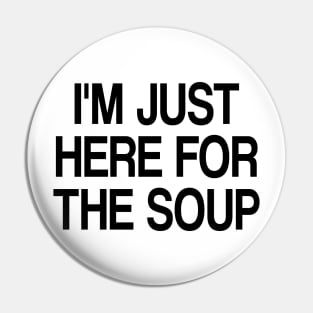 i'm just here for the soup Pin