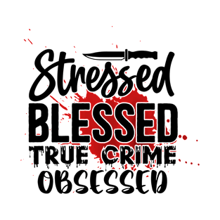 stressed blessed true crime obsessed T-Shirt