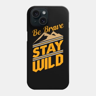 Be Brave Stay Wild Nature Lover T-Shirt Phone Case