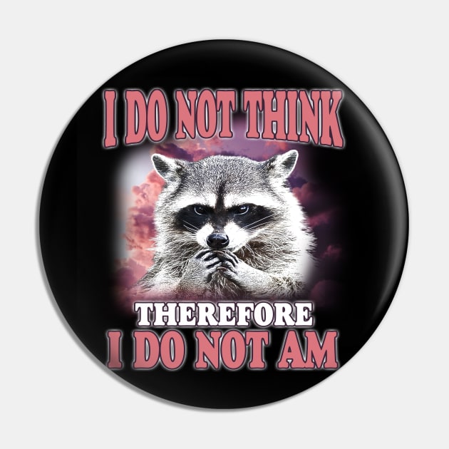 I do not think therefore I do not am, Funny Raccoon Shirt, Shirts That Go Hard, Ironic Possum Shirt, Weirdcore, Gift For Friend, Unique Gift Pin by Hamza Froug