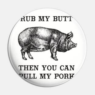 Rub My Butt, Then You Can Pull My Pork Pin