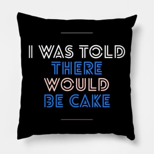 I was told there would be cake Pillow