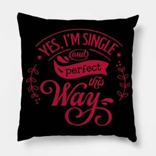 Yes Im Single and perfect this way Pillow