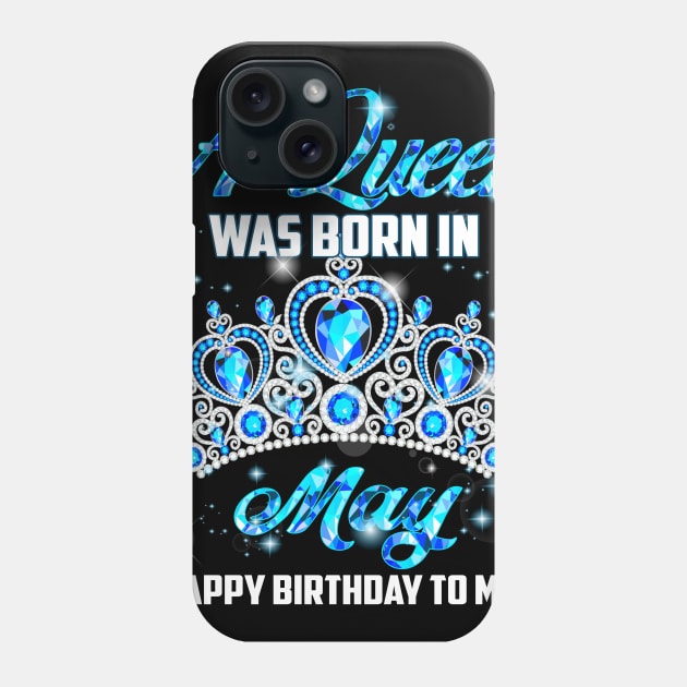 A Queen Was Born In May Happy Birthday To Me Phone Case by Terryeare