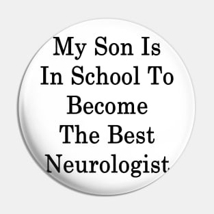 My Son Is In School To Become The Best Neurologist Pin