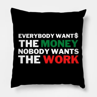 Everybody Wants The Money Nobody Wants The Work Pillow