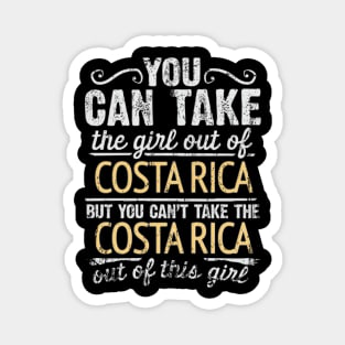 You Can Take The Girl Out Of Costa Rica But You Cant Take The Costa Rica Out Of The Girl Design - Gift for Costa Rican With Costa Rica Roots Magnet