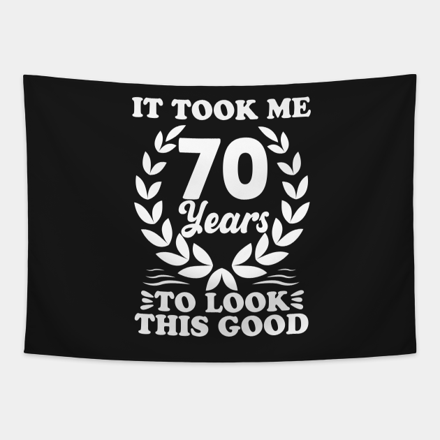 It Took Me 70 Years To Look This Good 70th Birthday 71 Tapestry Teepublic
