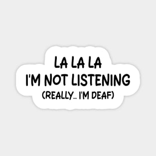 La La La I'm Not Listening (really... I'm Deaf) Magnet