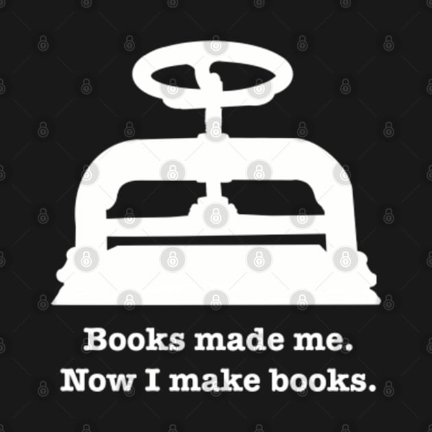 Books made me. Now I make books. by SeveralDavids