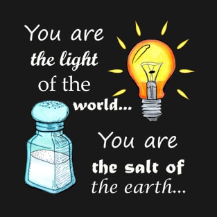 You are the light of the world, you are the salt of the earth T-Shirt