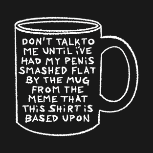 Don't Talk To Me Until I Can Understand This Mug Meme T-Shirt