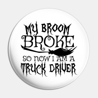 My Broom Broke So Now I Am A Truck Driver Halloween design Pin