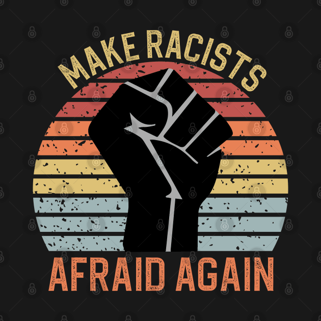 Make Racists Afraid Again by DragonTees