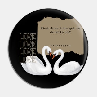 What Does Love Have To Do With It Pin