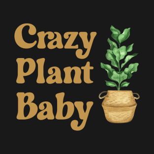 Funny Plants Lover Quote: Crazy Plant Baby T-Shirt