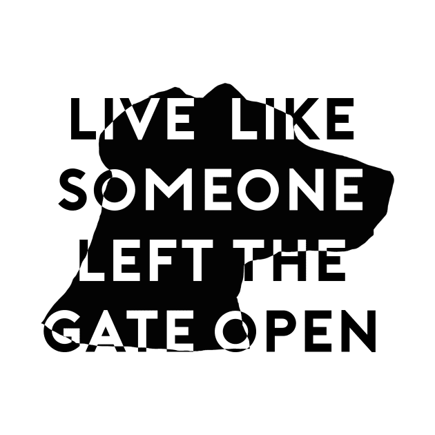 Live Like Someone Left The Gate Open by Woozy Swag