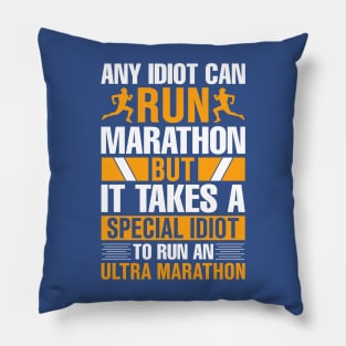 any idiot can run marathon but it takes a special idiot to run an ultra marathon Pillow