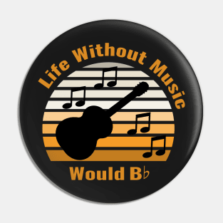 Life without Music would B Flat Pin