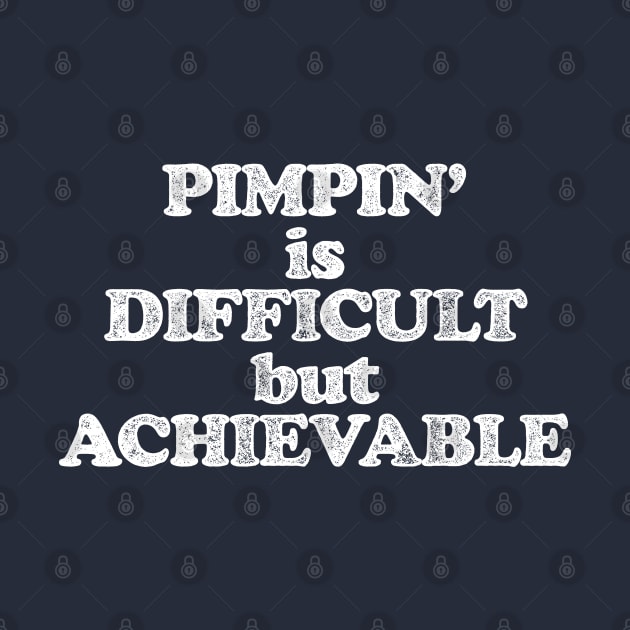 Pimpin' is Difficult but Achievable (Pimping aint easy! White print) by UselessRob