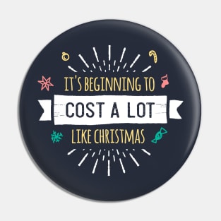 ITS BEGINNING TO COST A LOT LIKE CHRISTMAS Pin