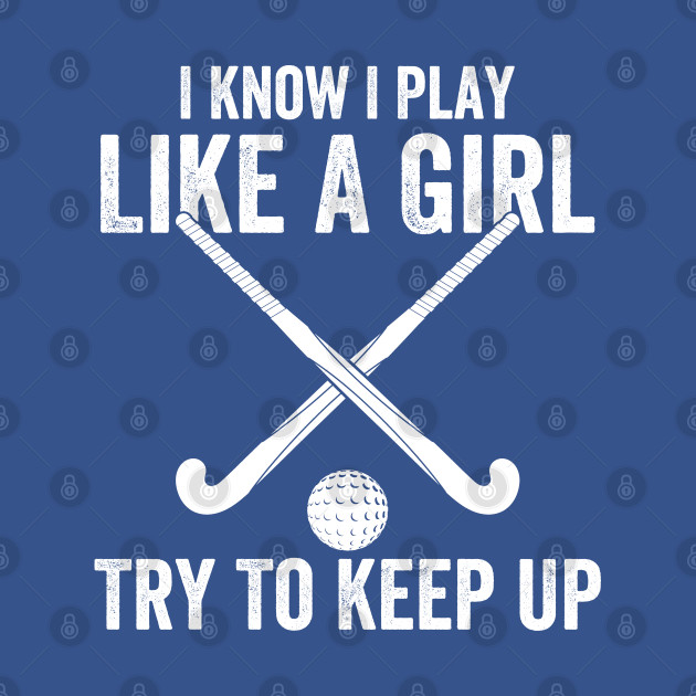 Disover Field Hockey - I Know I Play Like A Girl Try To Keep Up - Field Hockey - T-Shirt