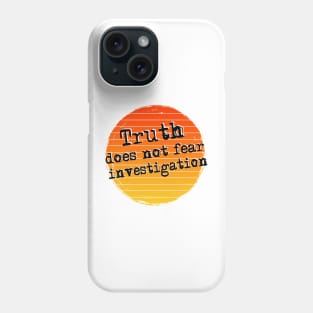 Truth does not fear investigation Phone Case