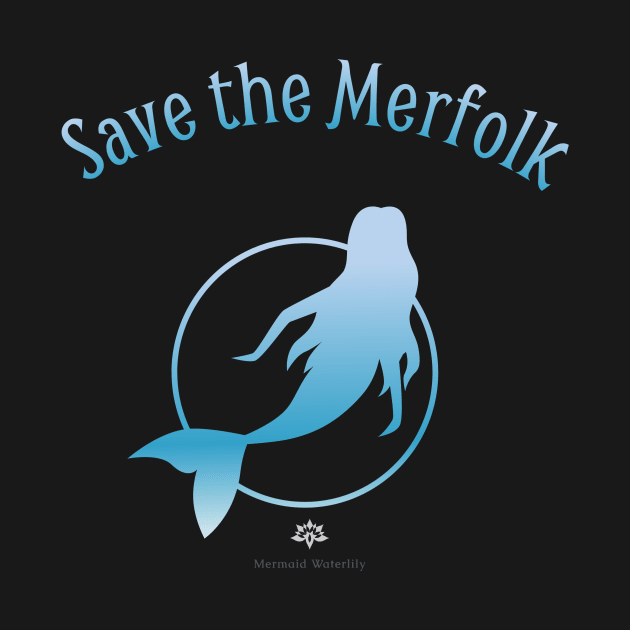 Save the Merfolk by Mermaid Waterlily