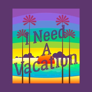 I Need a Vacation T-Shirt