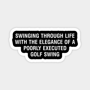 Swinging through life with the elegance of a poorly executed golf swing Magnet