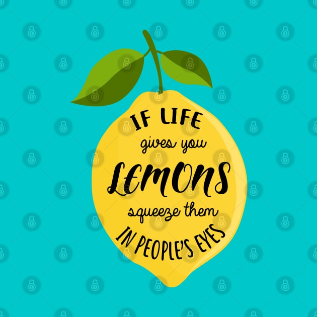 If life gives you lemons squeeze them in people's eyes by Krisco