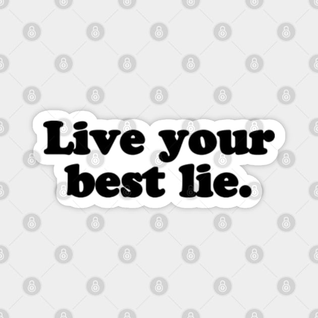 Live your best lie. [Black Ink] Magnet by MatsenArt