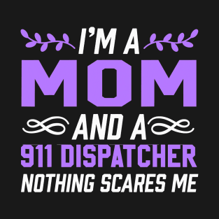 I'm A Mom & 911 Dispatcher Nothing Scares Me T-Shirt