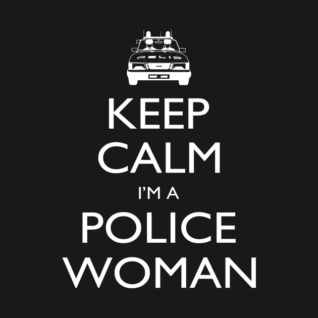 Keep Calm I’m A Police Woman  – T & Accessories by roxannemargot
