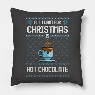 All I Want For Christmas Is Hot Chocolate - Ugly Xmas Sweater For Chocolate Lover Pillow