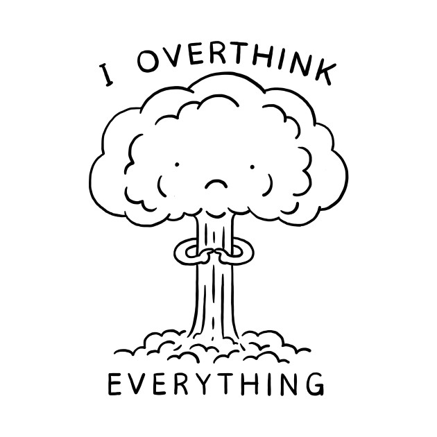 I Overthink Everything by ilovedoodle