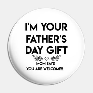 I'M YOUR FATHER'S DAY GIFT...MOM SAYS YOU ARE WELCOME!! Pin