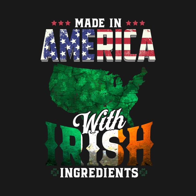 Made in America with Irish Ingredients Ireland Pride T Shirt St. Patricks day by CheesyB