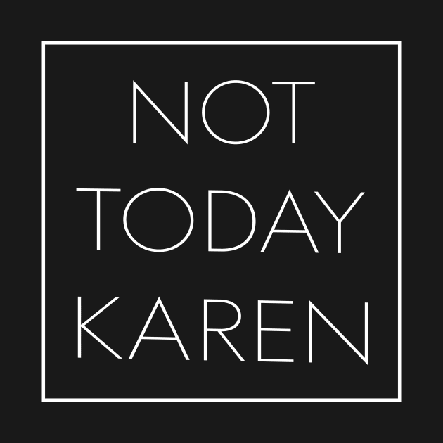 Not Today Karen by The Tee Tree