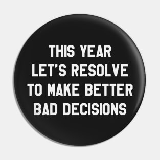 This Year Let's Resolve To Make Better Bad Decisions Funny Saying Sarcastic New Year Resolution Pin